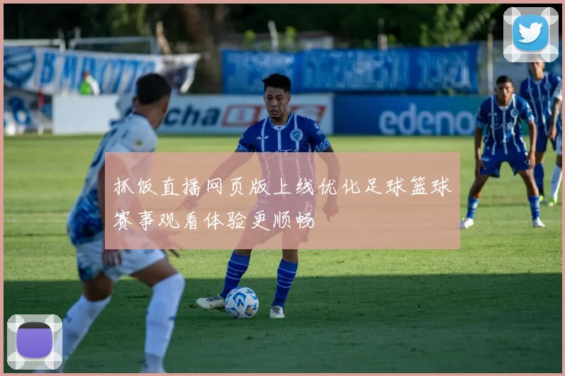 抓饭直播网页版上线优化足球篮球赛事观看体验更顺畅